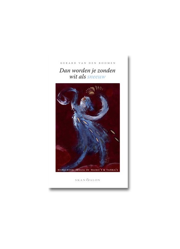 Dan worden je zonden wit als sneeuw - Bijbelboek Jesaja in haiku's en tanka's - Gerard van den Boomen