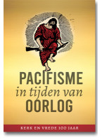 Pacifisme in tijden van oorlog - Kerk en Vrede 100 jaar