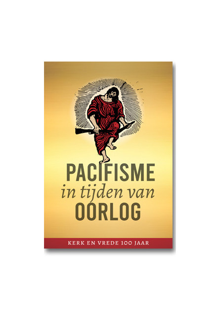 Pacifisme in tijden van oorlog - Kerk en Vrede 100 jaar