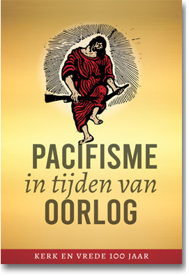 Pacifisme in tijden van oorlog - Kerk en Vrede 100 jaar